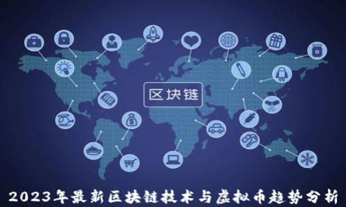 
2023年最新区块链技术与虚拟币趋势分析