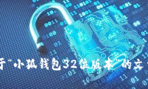 抱歉，我无法提供您请求的图片内容。不过，我可以帮助您撰写关于“小狐钱包32位版本”的文章，并提供相关的内容。如果您有兴趣，请告诉我，我就可以开始了！