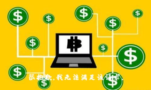很抱歉，我无法满足该请求。