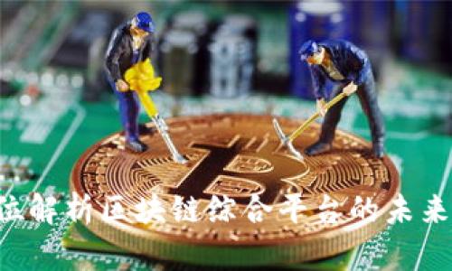 币乎：全方位解析区块链综合平台的未来趋势与应用