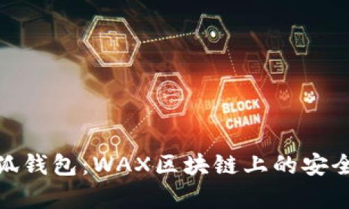 全面解析小狐钱包：WAX区块链上的安全与便捷之选
