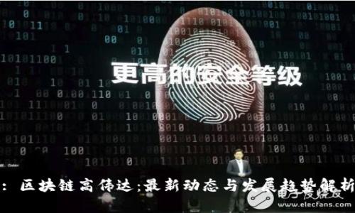 : 区块链高伟达：最新动态与发展趋势解析