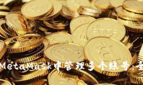 如何在MetaMask中管理多个账号：全面指南