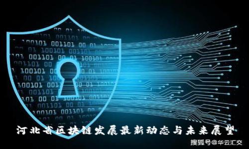 河北省区块链发展最新动态与未来展望