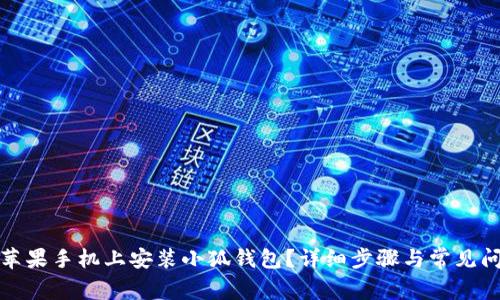 如何在苹果手机上安装小狐钱包？详细步骤与常见问题解答