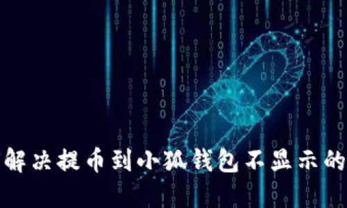 如何解决提币到小狐钱包不显示的问题