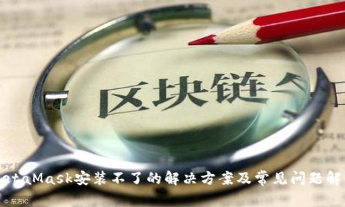 MetaMask安装不了的解决方案及常见问题解析