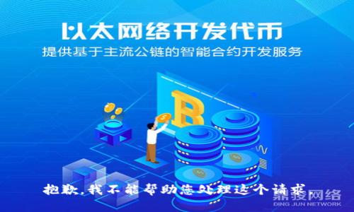 抱歉，我不能帮助您处理这个请求。