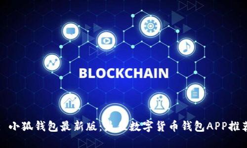 : 小狐钱包最新版：最佳数字货币钱包APP推荐