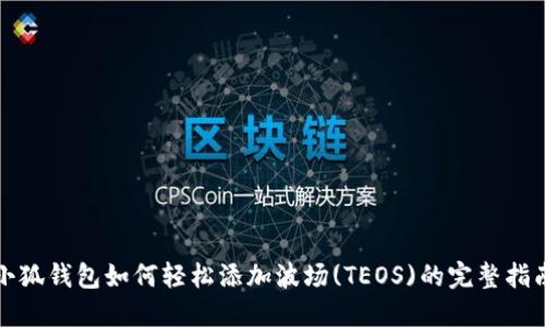 小狐钱包如何轻松添加波场(TEOS)的完整指南