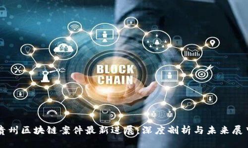 贵州区块链案件最新进展：深度剖析与未来展望