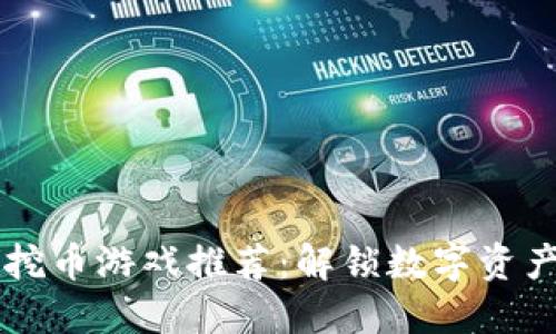 区块链挖币游戏推荐：解锁数字资产新玩法