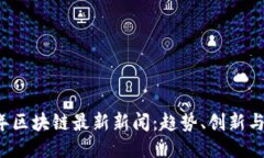 2023年区块链最新新闻：趋势、创新与影响力