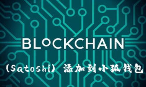 如何将中本聪币 (Satoshi) 添加到小狐钱包：详细步骤与技巧