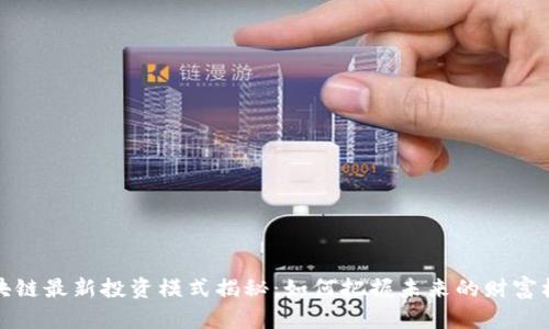 区块链最新投资模式揭秘：如何把握未来的财富机遇