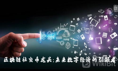 区块链社交币龙头：未来数字经济的引领者
