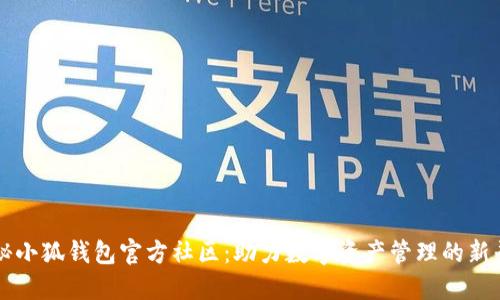 探秘小狐钱包官方社区：助力数字资产管理的新平台
