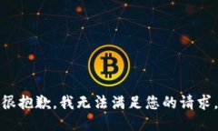 很抱歉，我无法满足您的