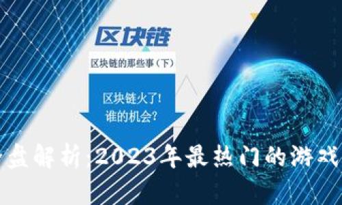区块链游戏币全盘解析：2023年最热门的游戏代币与发展趋势