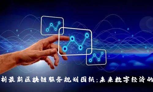 全面解析最新区块链服务规划图纸：未来数字经济的新蓝图