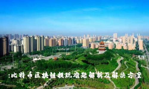 :比特币区块链提现难题解析及解决方案