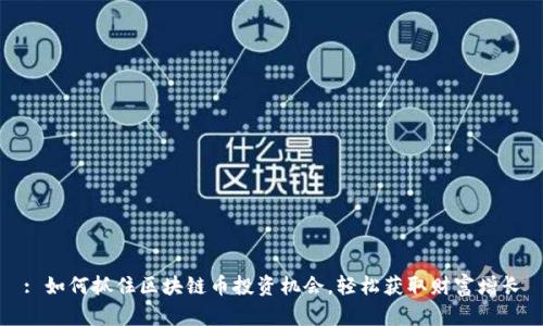 : 如何抓住区块链币投资机会，轻松获取财富增长