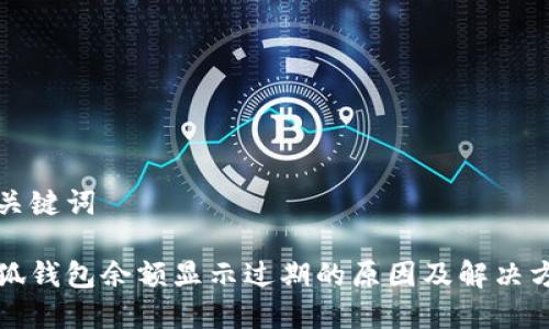 和关键词

小狐钱包余额显示过期的原因及解决方法