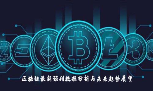 区块链最新预判数据分析与未来趋势展望