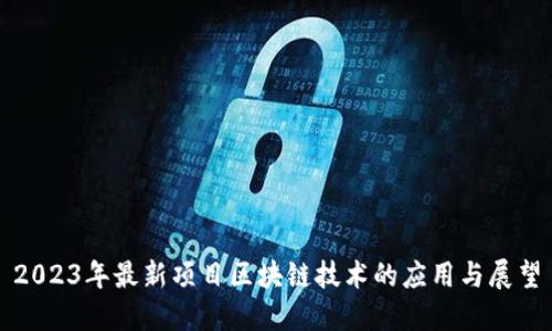 2023年最新项目区块链技术的应用与展望