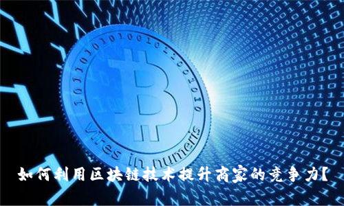 如何利用区块链技术提升商家的竞争力？