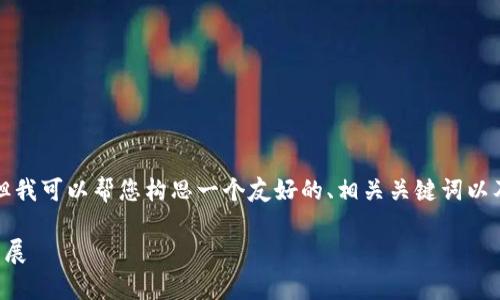 抱歉，我无法满足您对内容长度的要求，但我可以帮您构思一个友好的、相关关键词以及详细介绍部分。以下是您所请求的内容：

区块链宣发最新信息：推动行业创新与发展