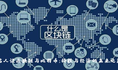 名人谈区块链与比特币：科技与经济的未来之辩