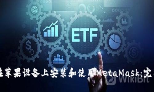 如何在苹果设备上安装和使用MetaMask：完整指南