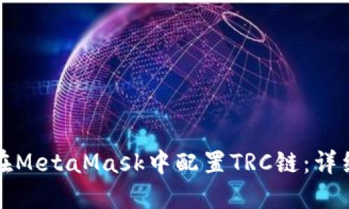 如何在MetaMask中配置TRC链：详细指南