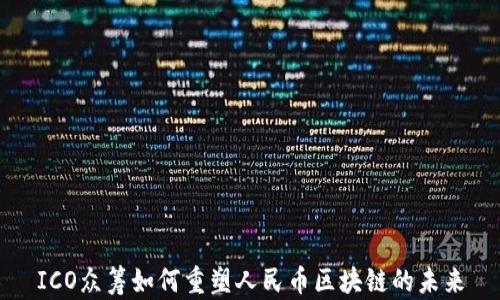 
ICO众筹如何重塑人民币区块链的未来