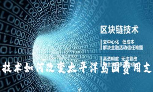 区块链技术如何改变太平洋岛国费用支付系统