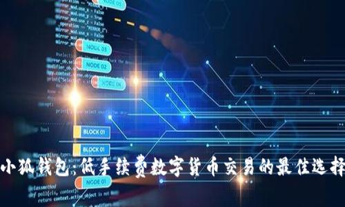 小狐钱包：低手续费数字货币交易的最佳选择