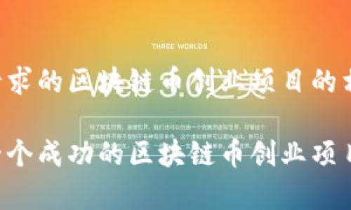 以下是您请求的区块链币创业项目的相关内容：

如何启动一个成功的区块链币创业项目：全面指南