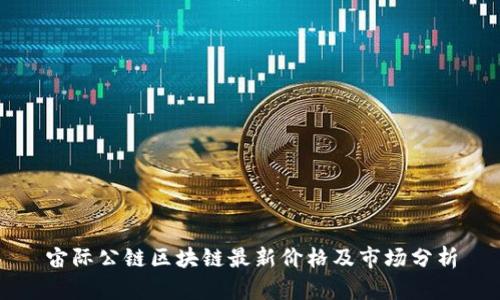宙际公链区块链最新价格及市场分析