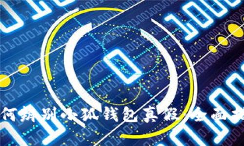 如何辨别小狐钱包真假：全面指南