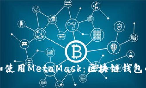 如何安装和使用MetaMask：区块链钱包的完整指南