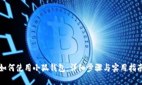 如何使用小狐钱包：详细步骤与实用指南