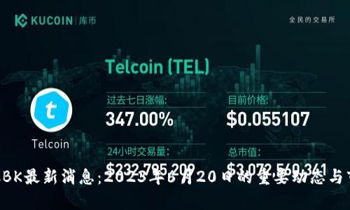 区块链CBK最新消息：2023年6月20日的重要动态与市场分析