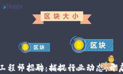 
最新区块链工程师招聘：捕捉行业动态，开启职业新篇章
