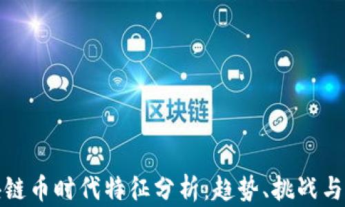 
区块链币时代特征分析：趋势、挑战与机遇