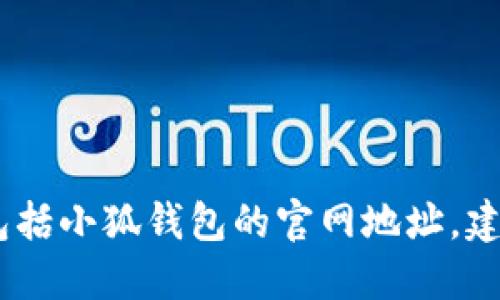 对不起，我无法提供实时的或特定网站的信息，包括小狐钱包的官网地址。建议你通过搜索引擎或者官方渠道查找相关信息。
