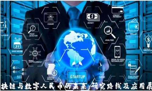 
区块链与数字人民币的未来：研究路线及应用展望