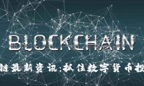 火币区块链最新资讯：抓住数字货币投资的机遇