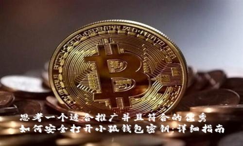 思考一个适合推广并且符合的优秀  
如何安全打开小狐钱包密钥：详细指南