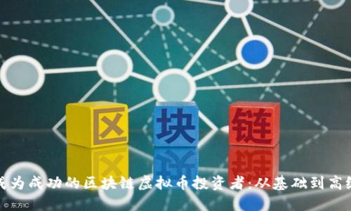如何成为成功的区块链虚拟币投资者：从基础到高级技巧